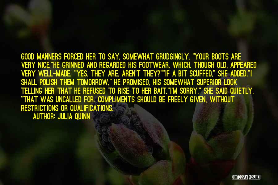 Julia Quinn Quotes: Good Manners Forced Her To Say, Somewhat Grudgingly, Your Boots Are Very Nice.he Grinned And Regarded His Footwear, Which, Though