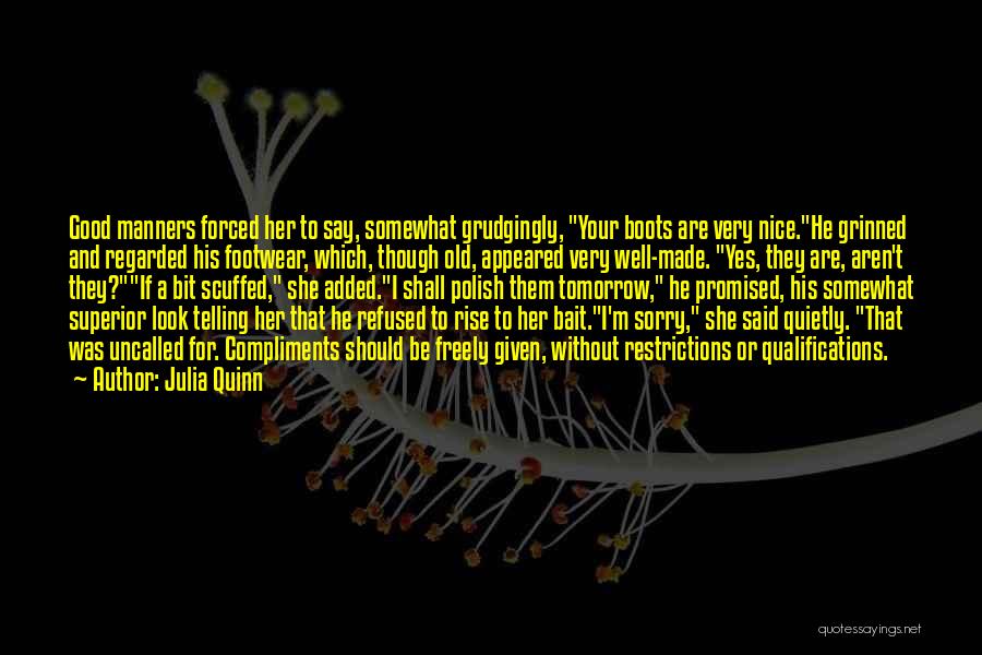 Julia Quinn Quotes: Good Manners Forced Her To Say, Somewhat Grudgingly, Your Boots Are Very Nice.he Grinned And Regarded His Footwear, Which, Though