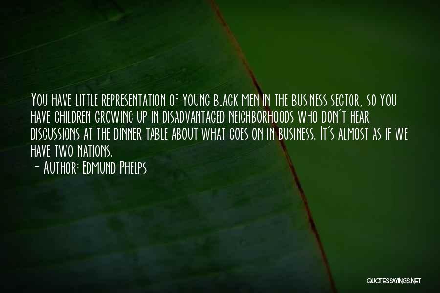Edmund Phelps Quotes: You Have Little Representation Of Young Black Men In The Business Sector, So You Have Children Growing Up In Disadvantaged