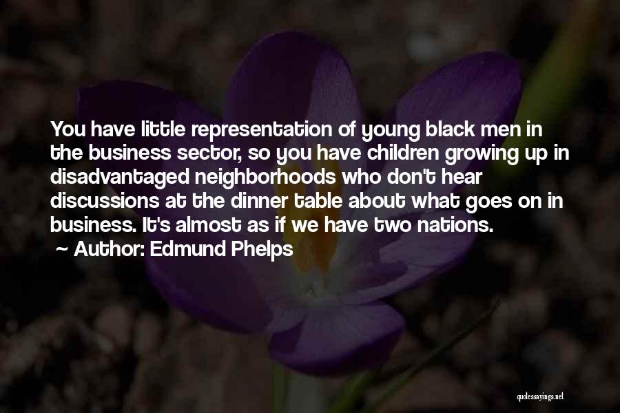 Edmund Phelps Quotes: You Have Little Representation Of Young Black Men In The Business Sector, So You Have Children Growing Up In Disadvantaged