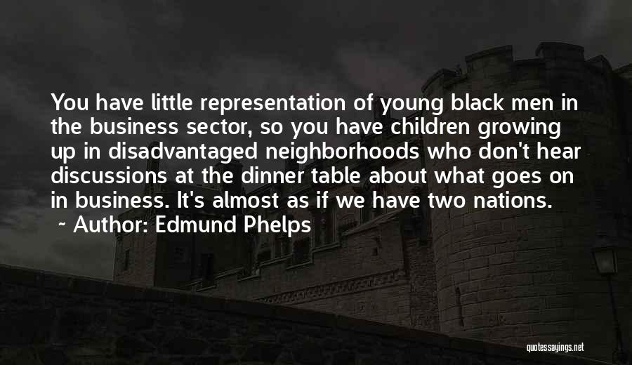 Edmund Phelps Quotes: You Have Little Representation Of Young Black Men In The Business Sector, So You Have Children Growing Up In Disadvantaged