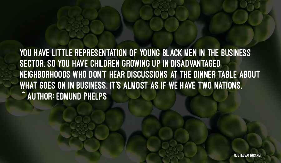 Edmund Phelps Quotes: You Have Little Representation Of Young Black Men In The Business Sector, So You Have Children Growing Up In Disadvantaged