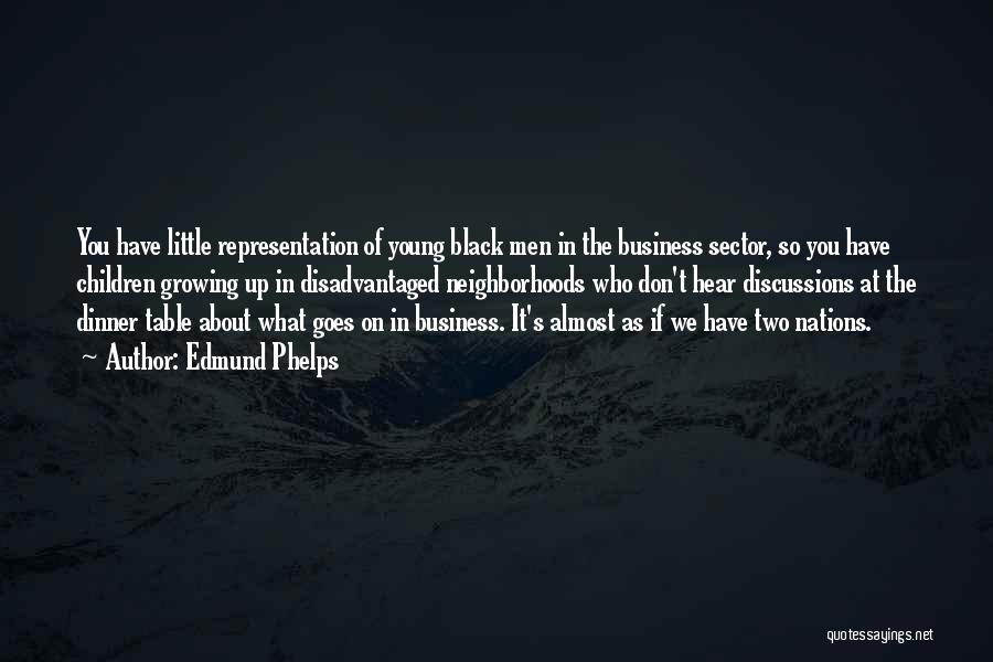 Edmund Phelps Quotes: You Have Little Representation Of Young Black Men In The Business Sector, So You Have Children Growing Up In Disadvantaged