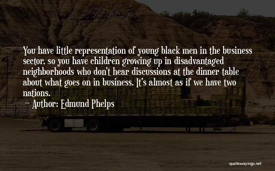 Edmund Phelps Quotes: You Have Little Representation Of Young Black Men In The Business Sector, So You Have Children Growing Up In Disadvantaged