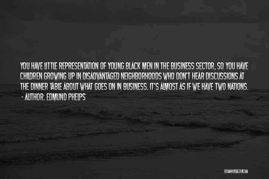 Edmund Phelps Quotes: You Have Little Representation Of Young Black Men In The Business Sector, So You Have Children Growing Up In Disadvantaged