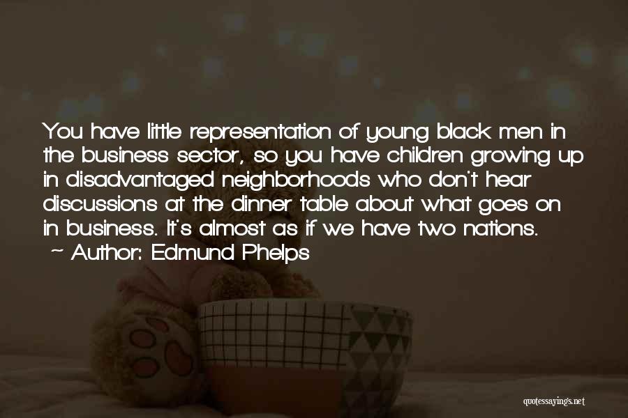 Edmund Phelps Quotes: You Have Little Representation Of Young Black Men In The Business Sector, So You Have Children Growing Up In Disadvantaged