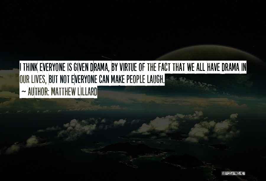 Matthew Lillard Quotes: I Think Everyone Is Given Drama, By Virtue Of The Fact That We All Have Drama In Our Lives, But