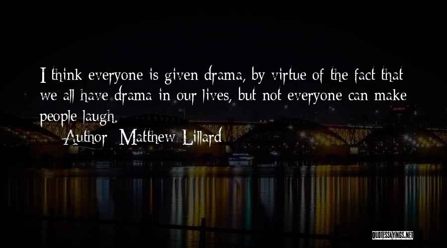 Matthew Lillard Quotes: I Think Everyone Is Given Drama, By Virtue Of The Fact That We All Have Drama In Our Lives, But