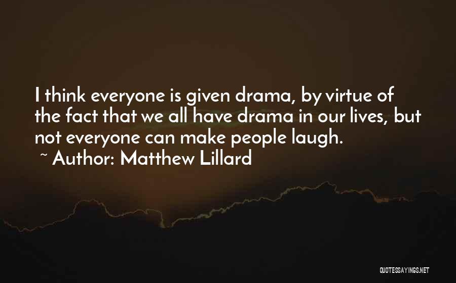 Matthew Lillard Quotes: I Think Everyone Is Given Drama, By Virtue Of The Fact That We All Have Drama In Our Lives, But