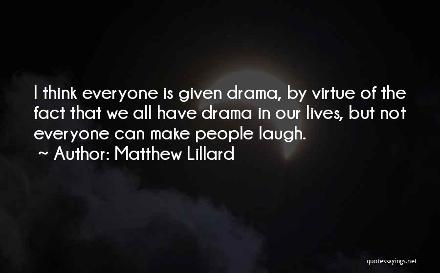 Matthew Lillard Quotes: I Think Everyone Is Given Drama, By Virtue Of The Fact That We All Have Drama In Our Lives, But