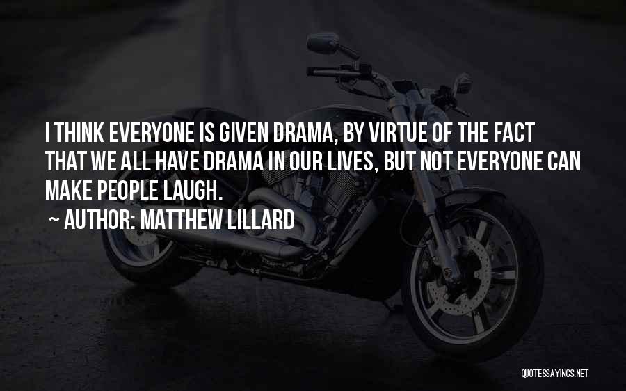 Matthew Lillard Quotes: I Think Everyone Is Given Drama, By Virtue Of The Fact That We All Have Drama In Our Lives, But