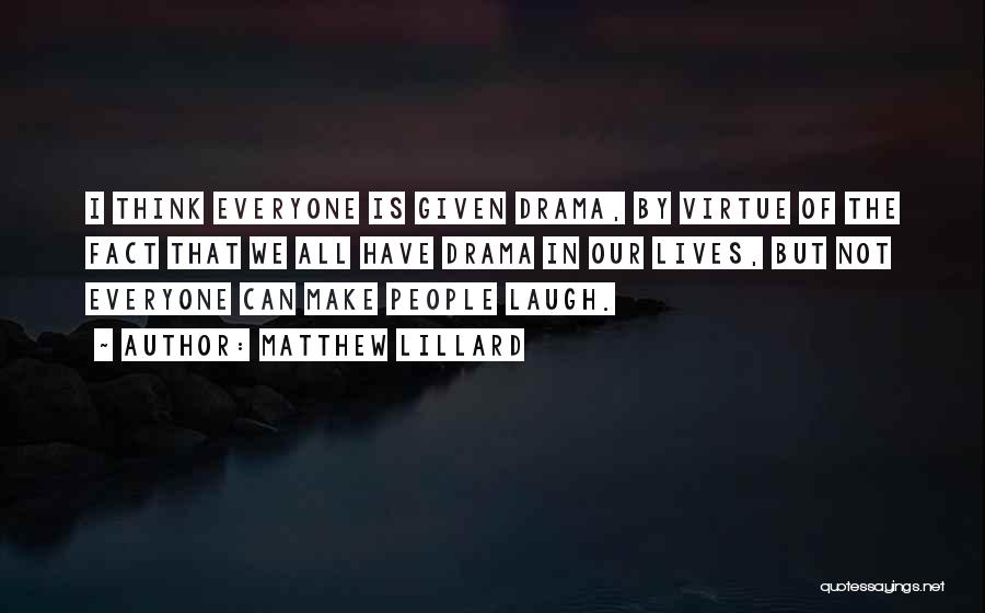 Matthew Lillard Quotes: I Think Everyone Is Given Drama, By Virtue Of The Fact That We All Have Drama In Our Lives, But