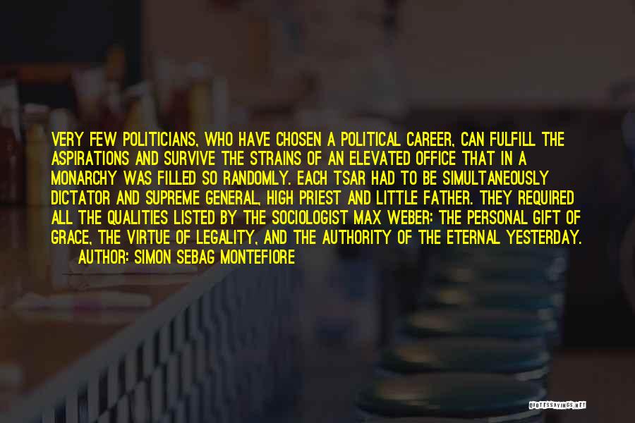 Simon Sebag Montefiore Quotes: Very Few Politicians, Who Have Chosen A Political Career, Can Fulfill The Aspirations And Survive The Strains Of An Elevated