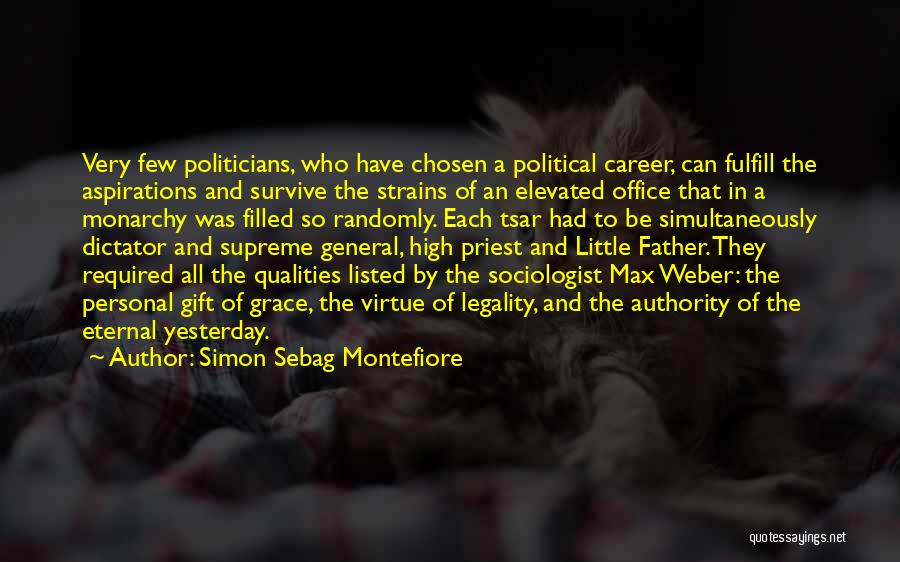 Simon Sebag Montefiore Quotes: Very Few Politicians, Who Have Chosen A Political Career, Can Fulfill The Aspirations And Survive The Strains Of An Elevated