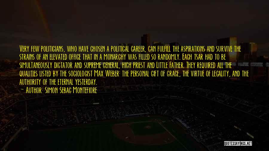 Simon Sebag Montefiore Quotes: Very Few Politicians, Who Have Chosen A Political Career, Can Fulfill The Aspirations And Survive The Strains Of An Elevated
