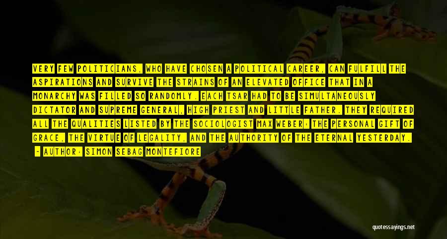 Simon Sebag Montefiore Quotes: Very Few Politicians, Who Have Chosen A Political Career, Can Fulfill The Aspirations And Survive The Strains Of An Elevated