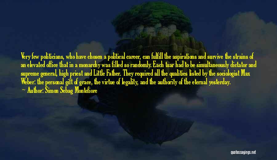 Simon Sebag Montefiore Quotes: Very Few Politicians, Who Have Chosen A Political Career, Can Fulfill The Aspirations And Survive The Strains Of An Elevated