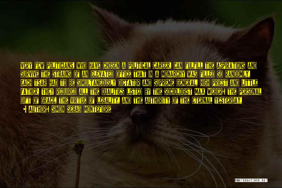 Simon Sebag Montefiore Quotes: Very Few Politicians, Who Have Chosen A Political Career, Can Fulfill The Aspirations And Survive The Strains Of An Elevated