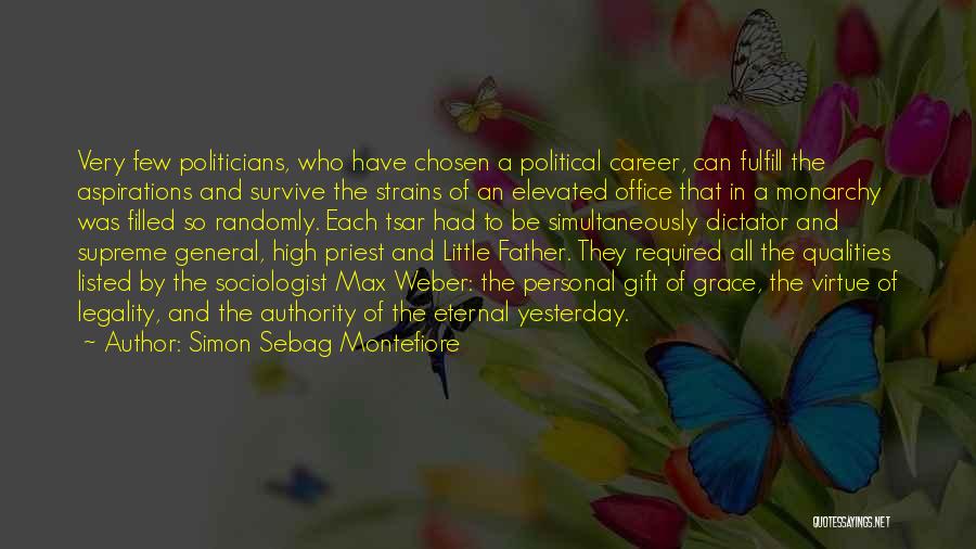 Simon Sebag Montefiore Quotes: Very Few Politicians, Who Have Chosen A Political Career, Can Fulfill The Aspirations And Survive The Strains Of An Elevated