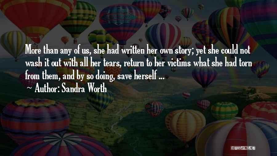 Sandra Worth Quotes: More Than Any Of Us, She Had Written Her Own Story; Yet She Could Not Wash It Out With All