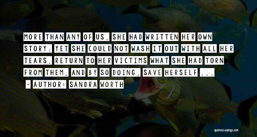 Sandra Worth Quotes: More Than Any Of Us, She Had Written Her Own Story; Yet She Could Not Wash It Out With All