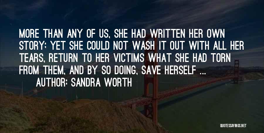 Sandra Worth Quotes: More Than Any Of Us, She Had Written Her Own Story; Yet She Could Not Wash It Out With All