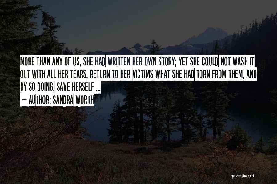 Sandra Worth Quotes: More Than Any Of Us, She Had Written Her Own Story; Yet She Could Not Wash It Out With All