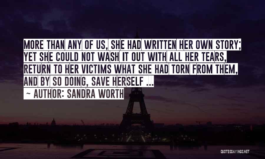 Sandra Worth Quotes: More Than Any Of Us, She Had Written Her Own Story; Yet She Could Not Wash It Out With All