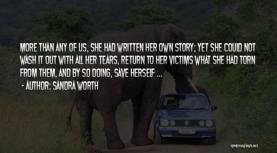 Sandra Worth Quotes: More Than Any Of Us, She Had Written Her Own Story; Yet She Could Not Wash It Out With All