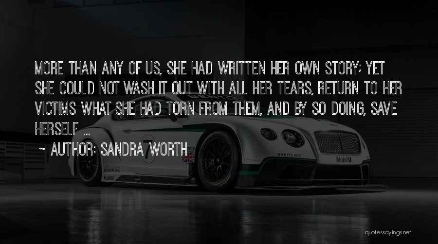 Sandra Worth Quotes: More Than Any Of Us, She Had Written Her Own Story; Yet She Could Not Wash It Out With All