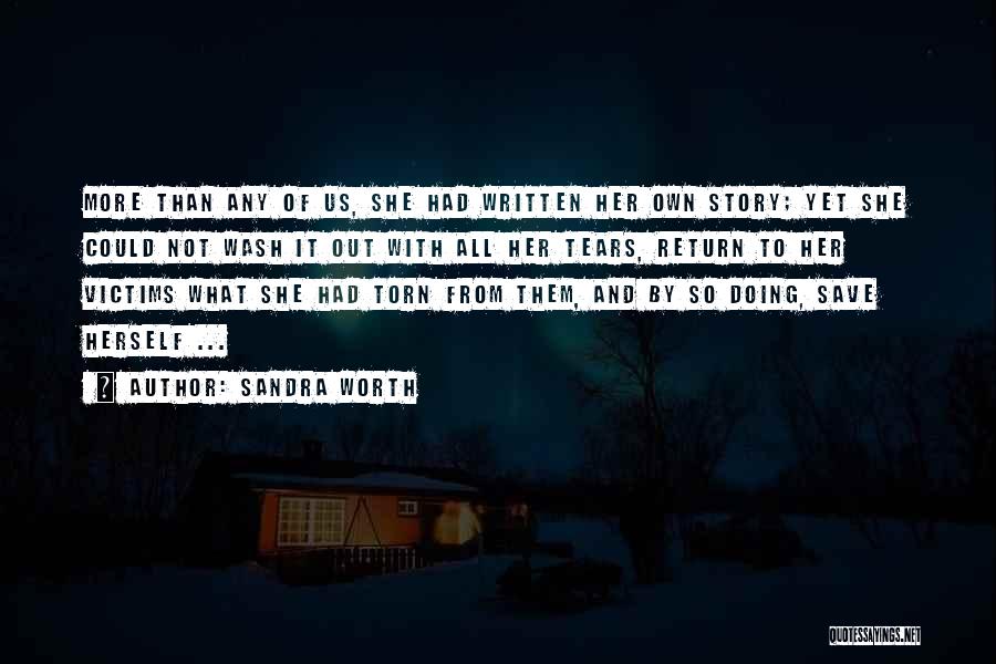 Sandra Worth Quotes: More Than Any Of Us, She Had Written Her Own Story; Yet She Could Not Wash It Out With All