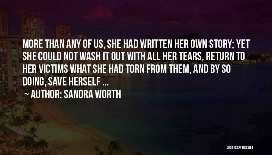 Sandra Worth Quotes: More Than Any Of Us, She Had Written Her Own Story; Yet She Could Not Wash It Out With All