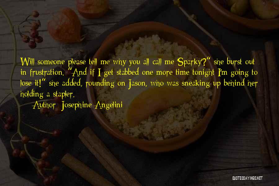 Josephine Angelini Quotes: Will Someone Please Tell Me Why You All Call Me 'sparky'? She Burst Out In Frustration. And If I Get