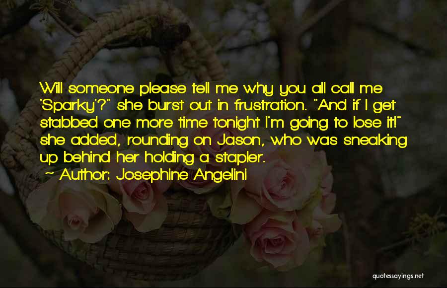 Josephine Angelini Quotes: Will Someone Please Tell Me Why You All Call Me 'sparky'? She Burst Out In Frustration. And If I Get