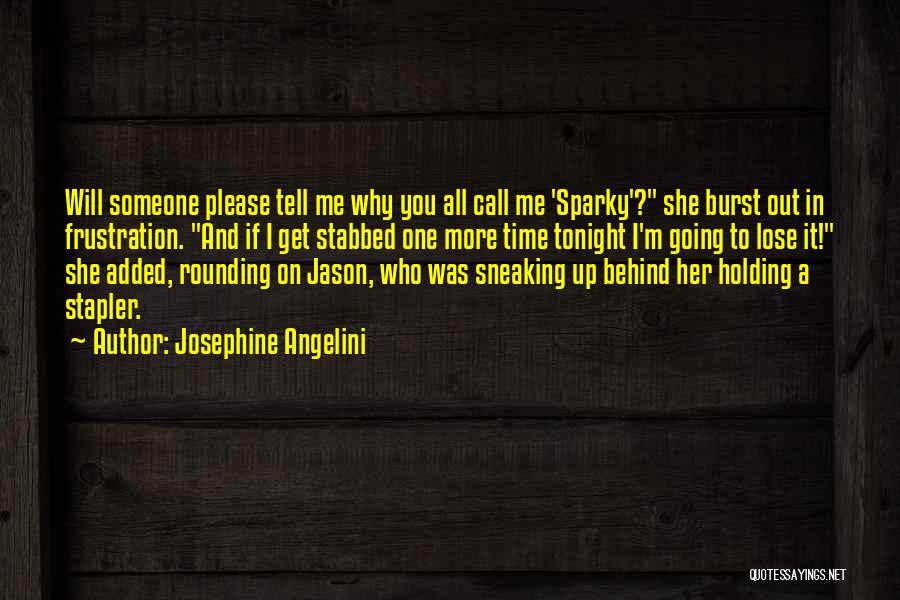 Josephine Angelini Quotes: Will Someone Please Tell Me Why You All Call Me 'sparky'? She Burst Out In Frustration. And If I Get