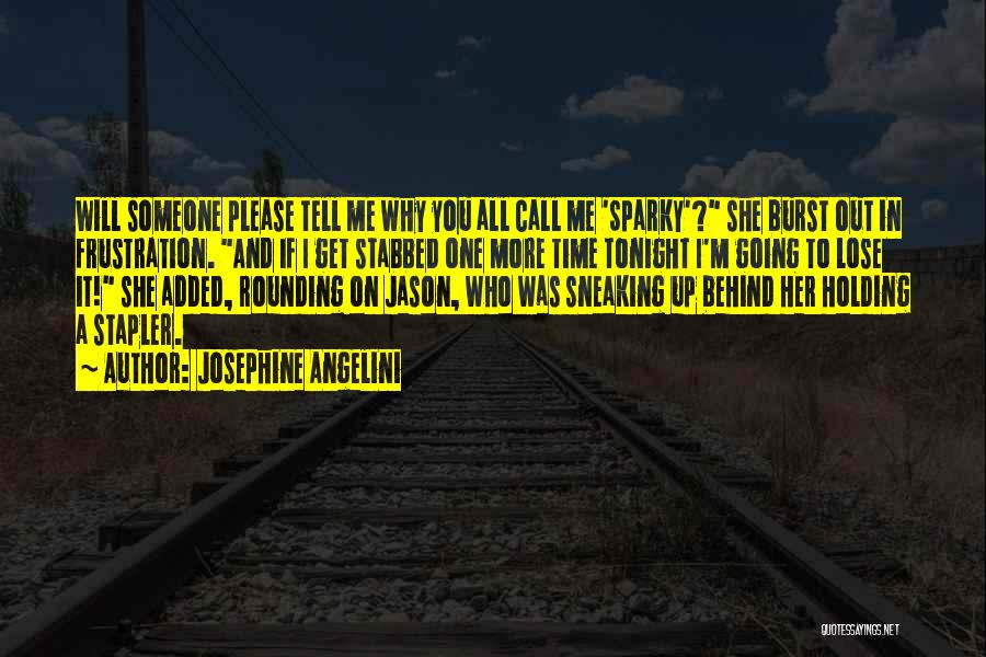 Josephine Angelini Quotes: Will Someone Please Tell Me Why You All Call Me 'sparky'? She Burst Out In Frustration. And If I Get