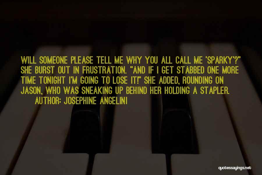 Josephine Angelini Quotes: Will Someone Please Tell Me Why You All Call Me 'sparky'? She Burst Out In Frustration. And If I Get