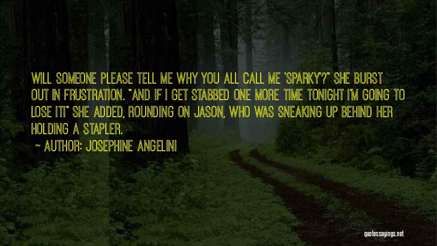 Josephine Angelini Quotes: Will Someone Please Tell Me Why You All Call Me 'sparky'? She Burst Out In Frustration. And If I Get