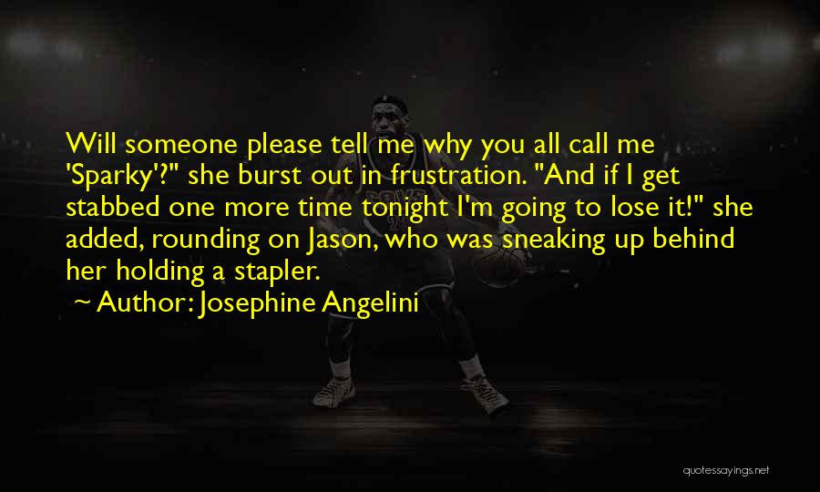 Josephine Angelini Quotes: Will Someone Please Tell Me Why You All Call Me 'sparky'? She Burst Out In Frustration. And If I Get