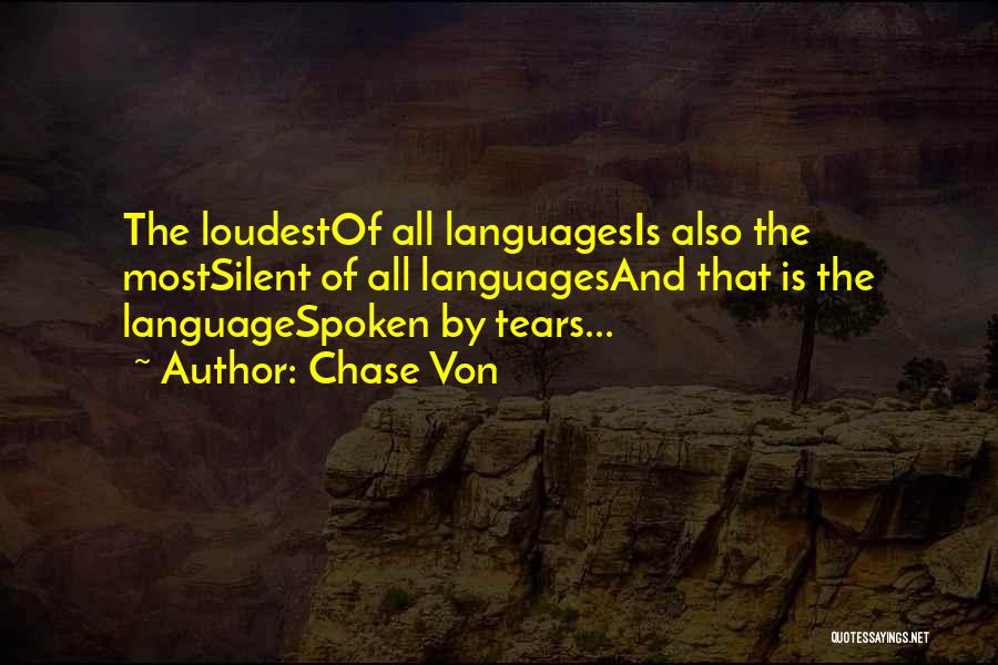 Chase Von Quotes: The Loudestof All Languagesis Also The Mostsilent Of All Languagesand That Is The Languagespoken By Tears...