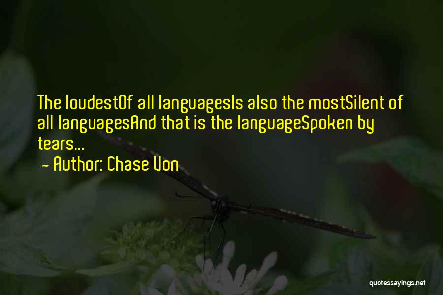 Chase Von Quotes: The Loudestof All Languagesis Also The Mostsilent Of All Languagesand That Is The Languagespoken By Tears...