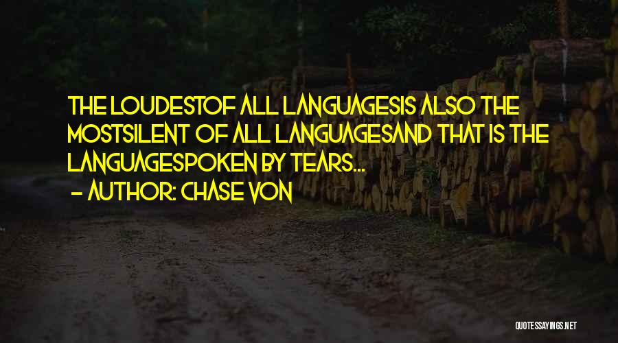 Chase Von Quotes: The Loudestof All Languagesis Also The Mostsilent Of All Languagesand That Is The Languagespoken By Tears...