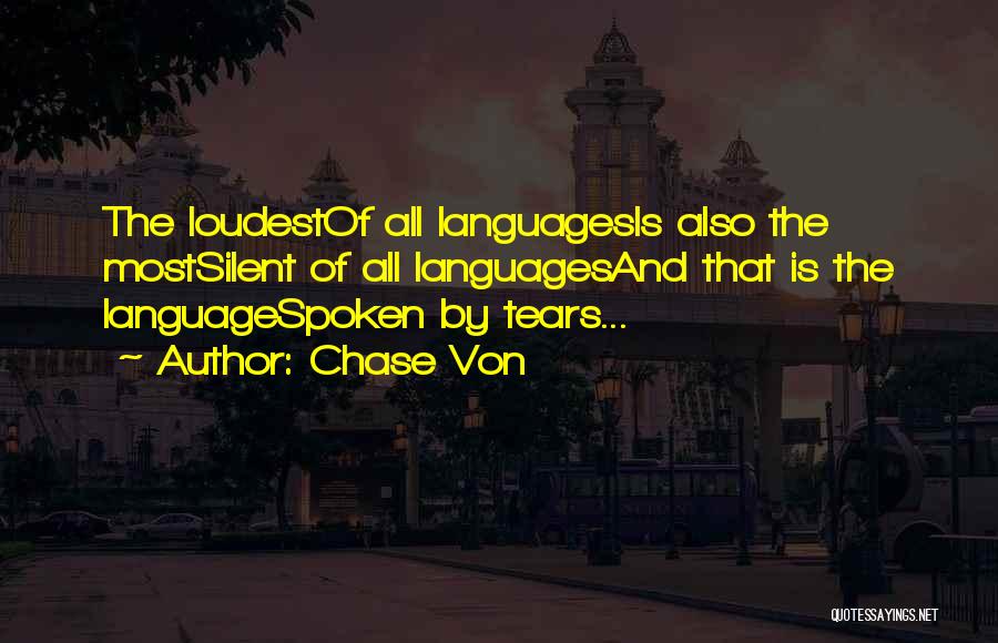 Chase Von Quotes: The Loudestof All Languagesis Also The Mostsilent Of All Languagesand That Is The Languagespoken By Tears...