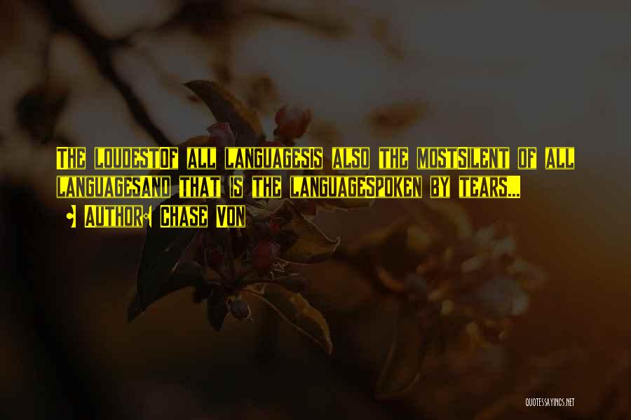 Chase Von Quotes: The Loudestof All Languagesis Also The Mostsilent Of All Languagesand That Is The Languagespoken By Tears...