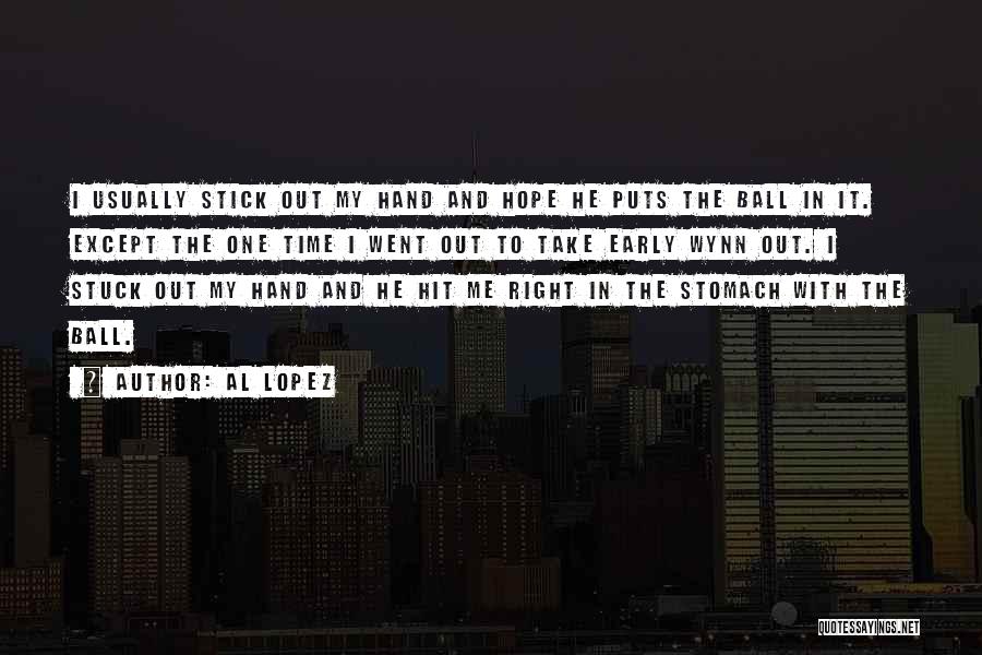 Al Lopez Quotes: I Usually Stick Out My Hand And Hope He Puts The Ball In It. Except The One Time I Went