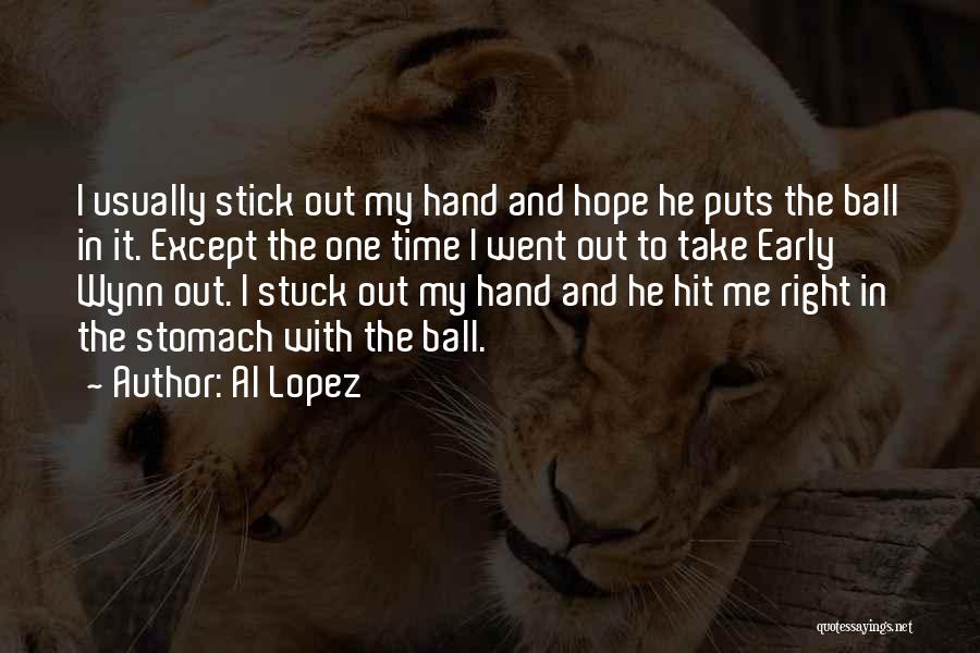 Al Lopez Quotes: I Usually Stick Out My Hand And Hope He Puts The Ball In It. Except The One Time I Went