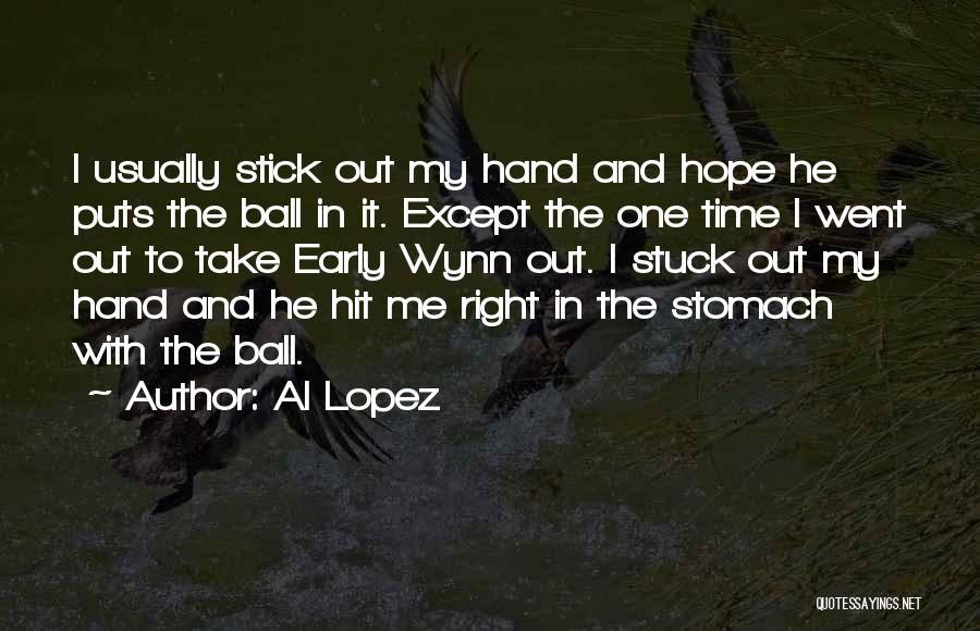 Al Lopez Quotes: I Usually Stick Out My Hand And Hope He Puts The Ball In It. Except The One Time I Went