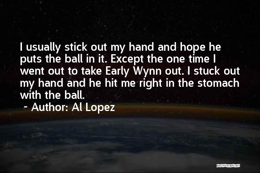 Al Lopez Quotes: I Usually Stick Out My Hand And Hope He Puts The Ball In It. Except The One Time I Went