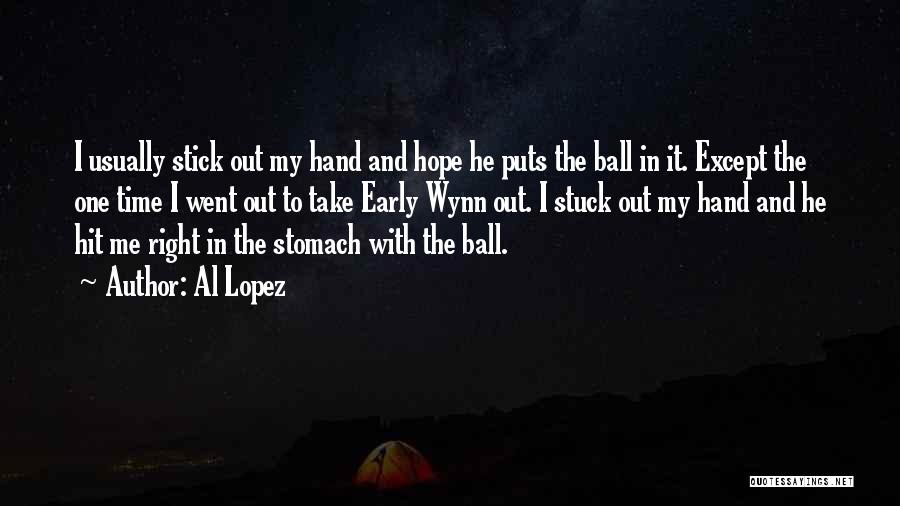 Al Lopez Quotes: I Usually Stick Out My Hand And Hope He Puts The Ball In It. Except The One Time I Went