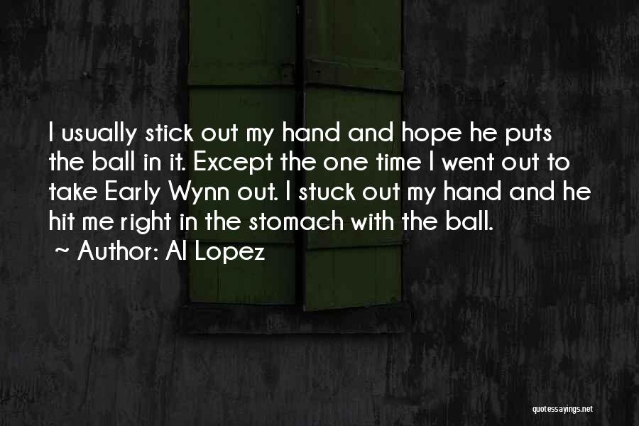 Al Lopez Quotes: I Usually Stick Out My Hand And Hope He Puts The Ball In It. Except The One Time I Went